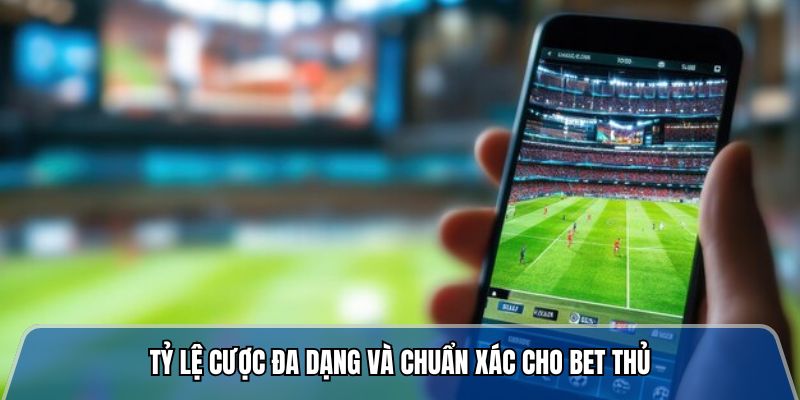 Tỷ lệ cược đa dạng, nhanh chóng và chuẩn xác 