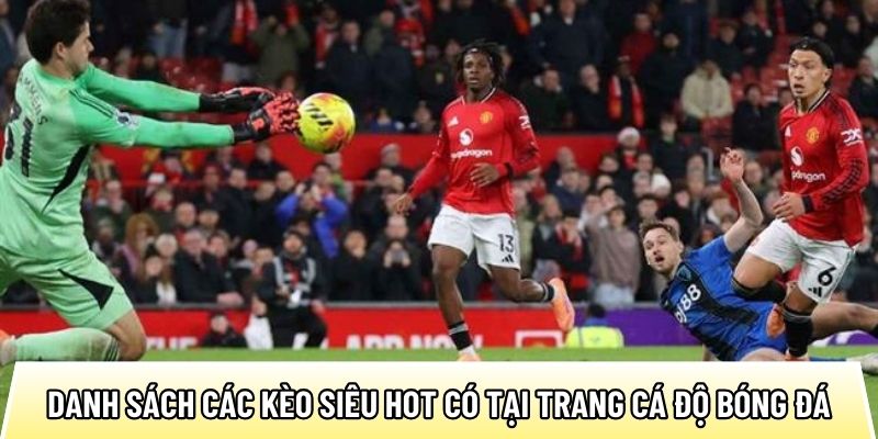 Danh sách các kèo siêu hot có tại trang cá độ bóng đá