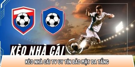 Kèo nhà cái tv uy tín bảo mật đa tầng tại Chokeo1.me